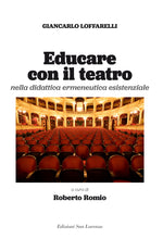 Carica l'immagine nel visualizzatore di Gallery, «EDUCARE CON IL TEATRO» Strumenti di didattica ermeneutica esistenziale di Giancarlo Loffarelli a cura di Roberto Romio - Edizioni San Lorenzo