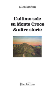 L’ultimo sole su Monte Croce & altre storie - di Luca Manini - Edizioni San Lorenzo