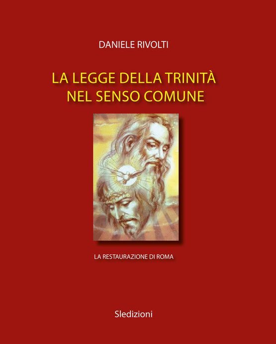 DANIELE RIVOLTI. LA LEGGE DELLA TRINITA’ NEL SENSO COMUNE DEI POPOLI. LA RESTAURAZIONE DI ROMA - Edizioni San Lorenzo
