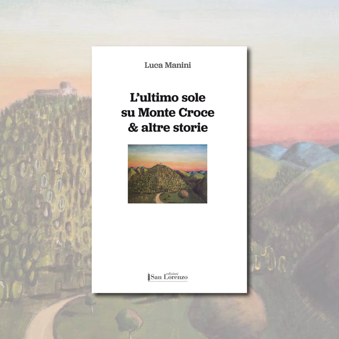 L’ultimo sole su Monte Croce & altre storie - di Luca Manini - Edizioni San Lorenzo