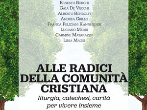 ALLE RADICI DELLA COMUNITÀ  CRISTIANA. liturgia, catechesi, carità  per vivere insieme - Edizioni San Lorenzo