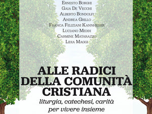 ALLE RADICI DELLA COMUNITÀ  CRISTIANA. liturgia, catechesi, carità  per vivere insieme - Edizioni San Lorenzo