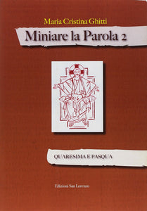 Miniare la Parola QUARESIMA E PASQUA - di MARIA CRISTINA GHITTI - Edizioni San Lorenzo