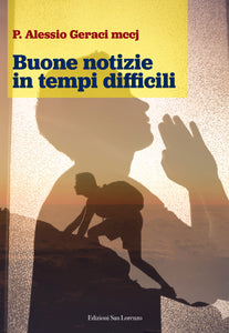 Buone notizie in tempi difficili - di P. Alessio Geraci mccj - Edizioni San Lorenzo