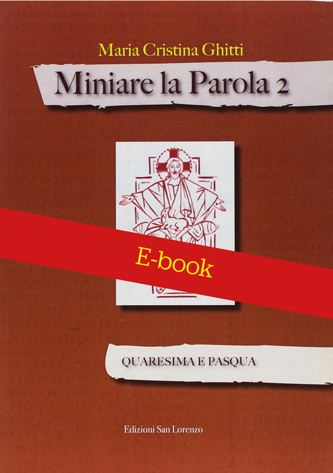 E-BOOK- Miniare la Parola QUARESIMA E PASQUA - di MARIA CRISTINA GHITTI - Edizioni San Lorenzo