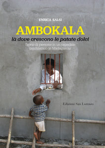 Enrica Salsi  AMBOKALA, là dove crescono le patate dolci  Storie di persone in un ospedale  psichiatrico in Madagascar - Edizioni San Lorenzo