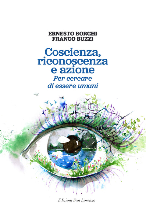 Coscienza, riconoscenza e azione Per cercare  di essere umani - di ERNESTO BORGHI e FRANCO BUZZI - Edizioni San Lorenzo