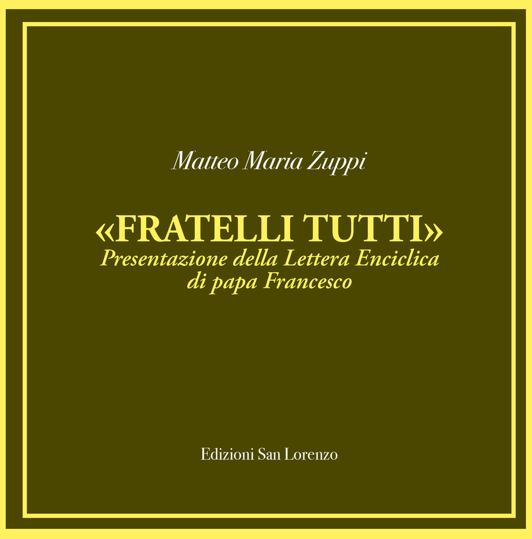 Matteo Maria Zuppi - «FRATELLI TUTTI» Presentazione della Lettera Enciclica	di Papa Francesco - Edizioni San Lorenzo