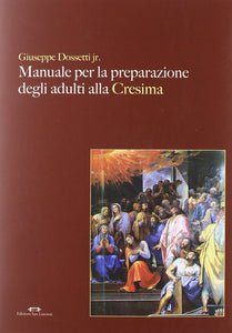 Manuale per la preparazione degli adulti alla cresima - GIUSEPPE DOSSETTI jr. - Edizioni San Lorenzo