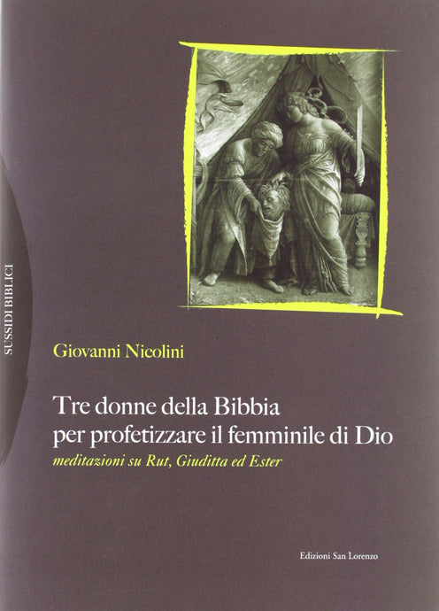 Tre donne della Bibbia per profetizzare il femminile di Dio - di GIOVANNI NICOLINI - Edizioni San Lorenzo